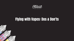 Flying with Vapes: Dos & Don'ts